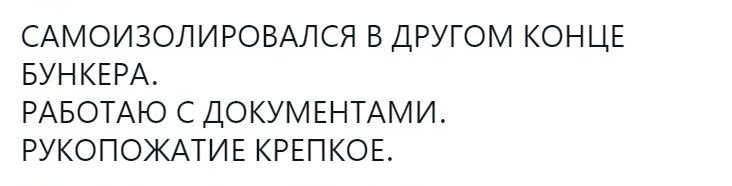 САМОИЗОЛИРОВАЛСЯ В ДРУГОМ КОНЦЕ БУНКЕРА РАБОТАЮ С ДОКУМЕНТАМИ РУКОПОЖАТИЕ КРЕПКОЕ