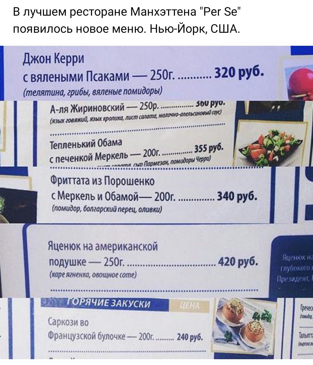 В лучшем ресторане Манхэттена Рег Зе появилось новое меню Нью Йорк США _ Джон Керри вялеными Псаками 250г 320 руб телятина грибы вяленые помидоры А ля Жириновский 250р шт мм3 онленький обама _ _ Фриттата из Порошенко Меркель и Обамой _ 200г 340 руб помидор болгоикий перец оливки Яценюк на американской подушке 250г 420 руб коре ягненка овощное оте аркози во Французской булочке 200г 240 руб