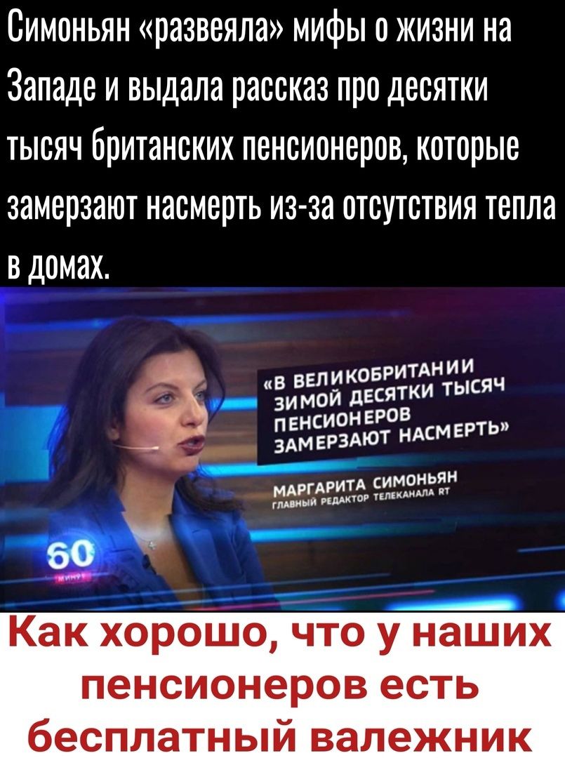 Симоньян развеяла мифы ожизни на Западе и выдала рассказ про десятки тысяч британских пенсионеров которые замерзают насмерть из за отсутствия тепла в домах ИИ ЕЛИКОБРИТАН _ ИВМОЙ дЕСЯТКИ ТЫСЯЧ ИОН ЕРОВ гдсЕРЗАЮТ НАСМ ЕРТЬ СИМОНЬЯН 353321 м 80 __ Как хорошо что у наших пенсионеров есть бесплатный валежник