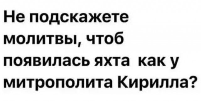 Не подскажете молитвы чтоб появилась яхта как у митрополита Кирилла
