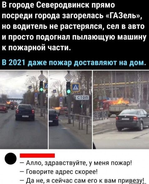 В городе Северодвинск прямо посреди города загорелась ГАЗель но водитель не растерялся сел в авто и просто подогнал пылающую машину к пожарной части В 2021 даже пожар доставляют на дом _ Аппо здравствуйте у меня пожар Говорите адрес скорее Да не я сейчас сам его к вам п ивез