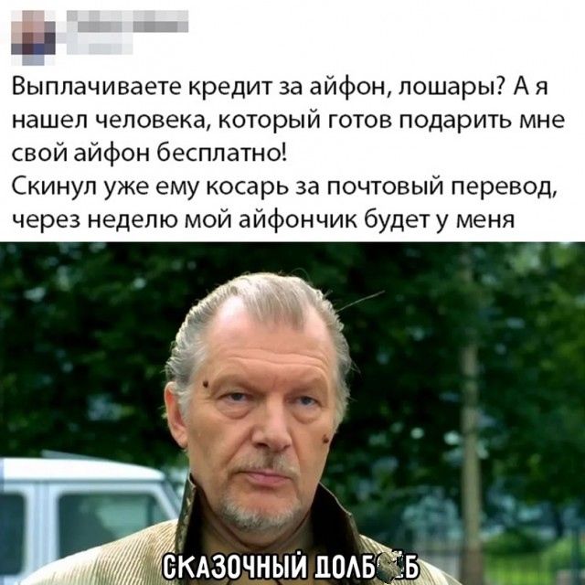 Ё Выплачиваете кредит за айфон лошары А я нашел человека который готов подарить мне свой айфон бесплатно Скинул уже ему косарь за почтовый перевод через неделю мой айфончик будет у меня