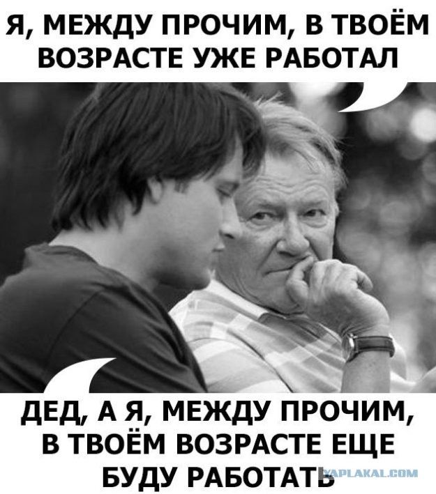 я МЕЖДУ прочим в твоём ВОЗРАСТЕ УЖЕ РАБОТАЛ дЕд А я МЕЖДУ прочим в твоём ВОЗРАСТЕ ЕЩЕ вуду РАБОТАТЬ