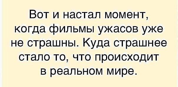 Вот и настал момент когда фильмы ужасов уже не страшны Куда страшнее стало то что происходит в реальном мире