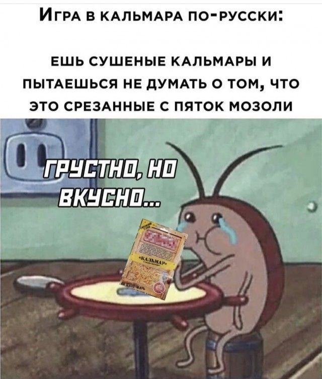 ИГРА В КАЛЬМАРА ПОРУССКИ ЕШЬ СУШЕНЫЕ КАПЬМАРЫ И ПЫТАЕШЬСЯ НЕ дУМАТЬ О ТОМ ЧТО ЭТО СРЕЗАННЫЕ С ПЯТОК МОЗОЛИ