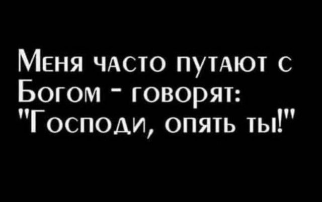 Меня ЧАсто путАют Богом говорят Господи опять ты