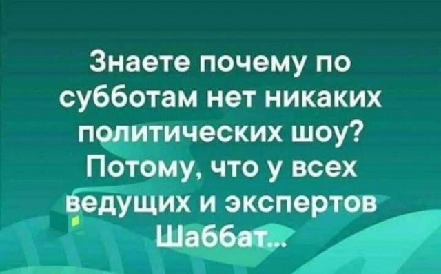 Знаете почему по субботам нет никаких политических шоу Потому что у всех в_едущих и экспертов Шаббат