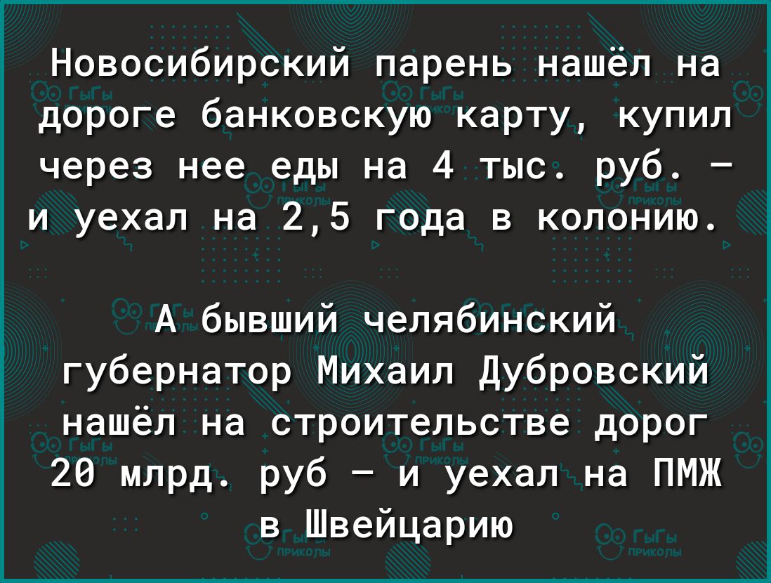 Новосибирский парень нашёл на дороге банковскую карту купил через нее еды на 4 тыс руб и уехал на 25 года в колонию А бывший челябинский губернатор Михаил Дубровский нашёл на строительстве дорог 20 млрд руб и уехал на ПМЖ в Швейцарию