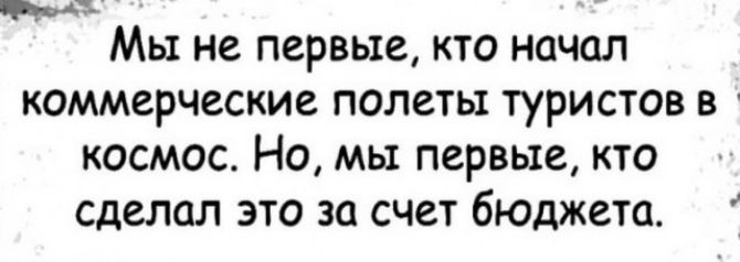 чи д Мы не первые кто начал коммерческие полеты туристов в космос Но мы первые кто сделал это за счет бюджета