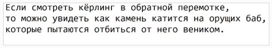 Если смотреть кёрлинг в обратной перемотке то можно увидеть как камень катится на орущих баб которые пытаются отбиться от него веником