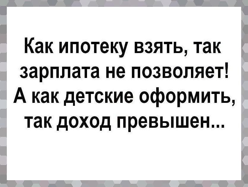 Как ипотеку взять так зарплата не позволяет А как детские оформить так доход превышен