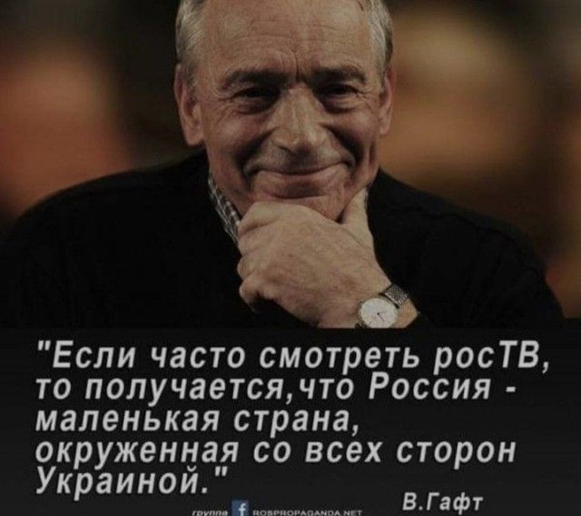 ж Если часто смотреть росТВ то получаетсячто Россия маленькая страна окруженная со всех сторон Украиной ВГафт