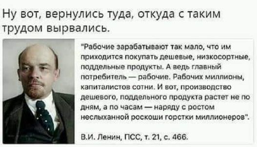 Ну вот вернулись туда откуда таким трудом вырвались Рабочие эарабашнат их мало что им приходичси покупать дешевые низквсощине нательные придум А ведь главный пшребипнлп пябпчив Рабочих миллионы капиталистов сами и вы производскво дешевого поддепьиою прадукпа расти не по дням а по часам наряду с рости неслыханной роскоши горсти миллионера ВИ Пекин ПСС Е 21 с 466