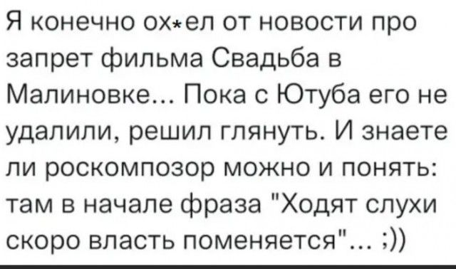 Я конечно охюл от новости про запрет фильма Свадьба в Малиновке Пока с Ютуба его не удалили решил глянуть И знаете ли роскомпозор можно и понять там в начале фраза Ходят слухи скоро впасть поменяется