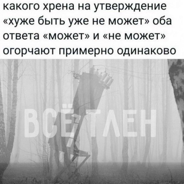 какого хрена на утверждение хуже быть уже не может оба ответа может и не может ОГОРЧЭЮТ примерно одинаково