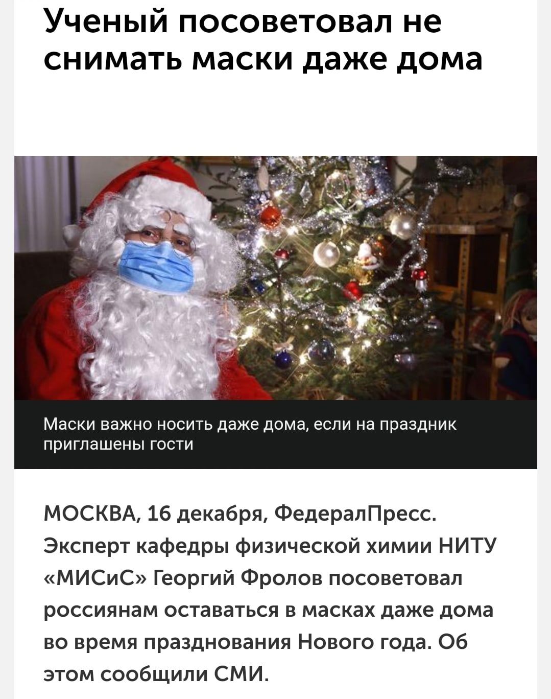 Ученый посоветовал не снимать маски даже дома МЭСКИ ВдЖНО НОСИТЬ даже дома если на праздник ПРИГЛЗШЕНЫ ГОСТИ МОСКВА 16 декабря ФедералПресс Эксперт кафедры физической химии НИТУ МИСиС Георгий Фролов посоветовал россиянам оставаться в масках даже дома во время празднования Нового года Об этом сообщили СМИ