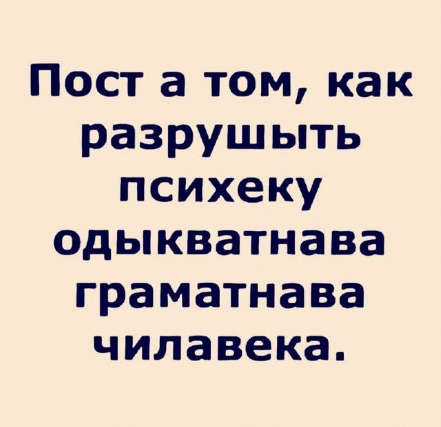 Пост а том как разрушыть психеку одыкватнава граматнава чилавека
