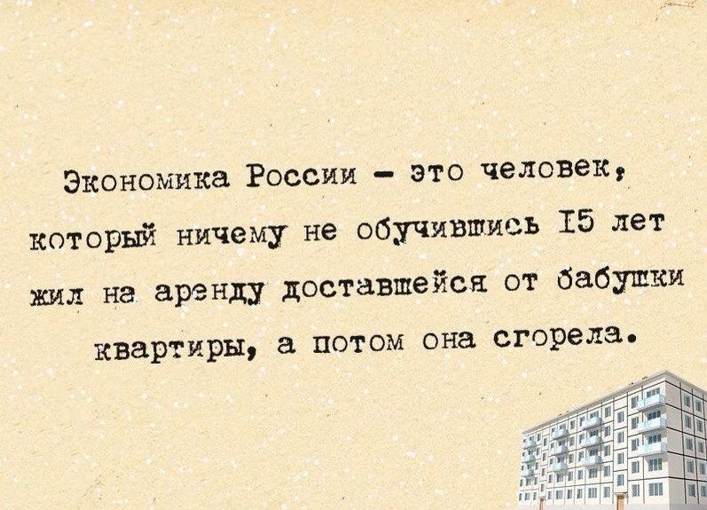 Экономика России это человек который ничему не обучившись 15 лет жил на аренду доставшейся от бабушки квартиры 8 ПОТОМ она сгорела ім 11 ь Щ