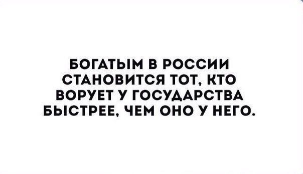 БОГАТЫМ В РОССИИ СТАНОВИТСЯ ТОТ КТО ВОРУЕТ У ГОСУААРСТВА БЫСТРЕЕ ЧЕМ ОНО У НЕГО