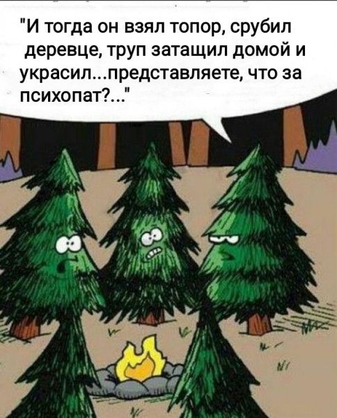 И тогда он взял топор срубил деревце труп затащил домой и украсилпредставляете что за психопат