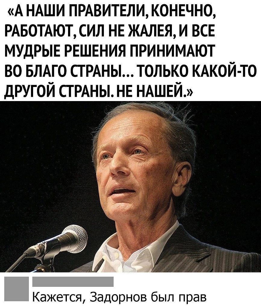 А НАШИ ПРАВИТЕЛИ КОНЕЧНО РАБОТАЮТ СИЛ НЕ ЖАЛЕЯ И ВСЕ МУДРЫЕ РЕШЕНИЯ ПРИНИМАЮТ ВО БЛАГО СТРАНЫ ТОЛЬКО КАКОЙ ТО ДРУГОЙ СГ РАНЫ НЕ НАШЕЙ _ Кажется Задорнов был прав