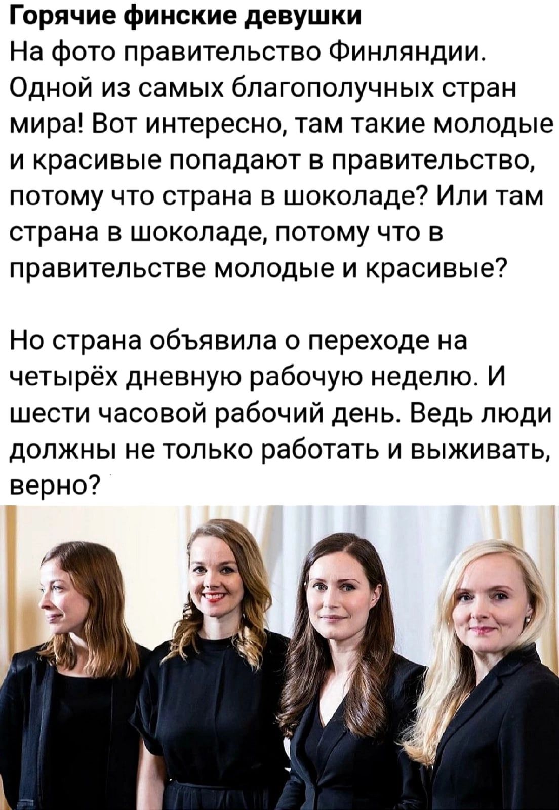Горячие финские девушки на фото правительство финляндии. Одной из самых благополучных стран мира! Вот интересно, там такие молодые и красивые попадают в правительство, потому что страна в шоколаде? Или там страна в шоколаде, потому что в правительстве молодые и красивые? Но страна объявила о переходе на четырёх дневную рабочую неделю. И шести часовой рабочий день. Ведь люди должны не только работать и выживать, верно?