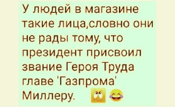 У людей в магазине такие лицасловно они не рады тому что президент присвоил звание Героя Труда главе Газпрома Миллеру Ш