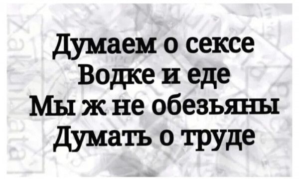 Думаем о сексе Водке и еде Мы ж не обезьяны думать о труде