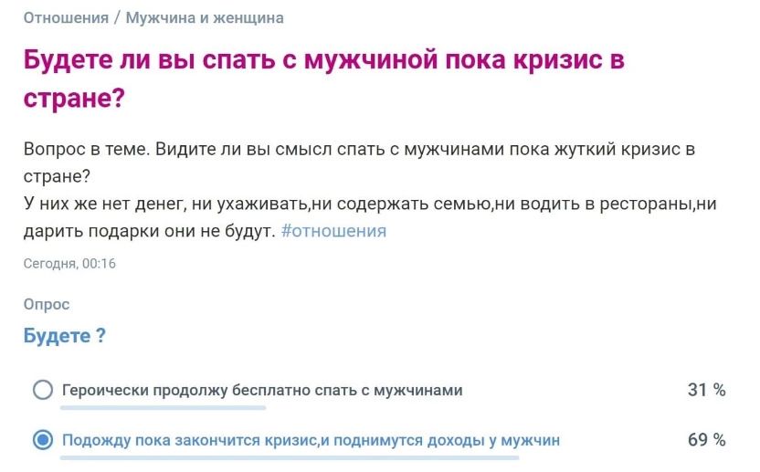 Отношения Мужчина и женщина Будете ЛИ ВЫ СПЗТЬ МУЖЧИНОЙ ПОКЭ КРИЗИС В стране ВОПРОС В теме ВИДИТЕ ЛИ ВЫ СМЫСЛ спать с мужчинами пока ЖУТКИЙ КРИЗИС В стране У них же нет денег ни ухаживатьми содержать семьюни водить в рестораными дарить подарки они не будут отношения Сегодня по 16 Опрос Будете Героически прпдопжу бесплатно спать с мужчинами 31 Подожду покн закончится кризисм поднимутся доходы у муж