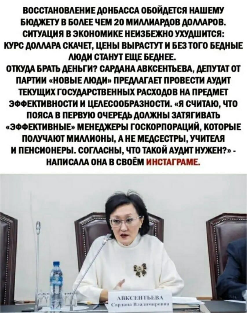 ВОССТАНОВАЕНИЕ ДОНБАССА ОБОЙДЕТСЯ НАШШУ БЮДЖЕТУ В БОАЕЕ ЧЕМ 20 МИМИАРДОВ ДОМАРОВ СИТУАЦИЯ В ЭКОНОМИКЕ НЕИЗБЕЖНО УХУДШИТСЯ КУРС ДОАААРА СКАЧЕТ ЦЕНЫ ВЫРАСТУТ И БЕЗТОГО БЕДНЫЕ МОДИ СТАНУТ ЕЩЕ БЕДНЕЕ ОТКУДА БРАТЬ ДЕНЬГИ САРДАНА АВКСБПЪЕВА ДЕТУТАТ ОТ ПАРТИИ НОВЫЕ АЮДИ ПРЕМАГАЕТ ПРОВЕСТИ АУДИТ ТЕКУЩИХ ГОСУДАРСТВЕННЫХ РАСХОДОВ НА ПРЕДМЕТ ЭФФЕКТИВНОСТИ И ЦЕАЕСООБРАЗНОСТИ я СЧИТАЮ ЧТО ПОЯСА В ПЕРВУЮ ОЧЕРЕД