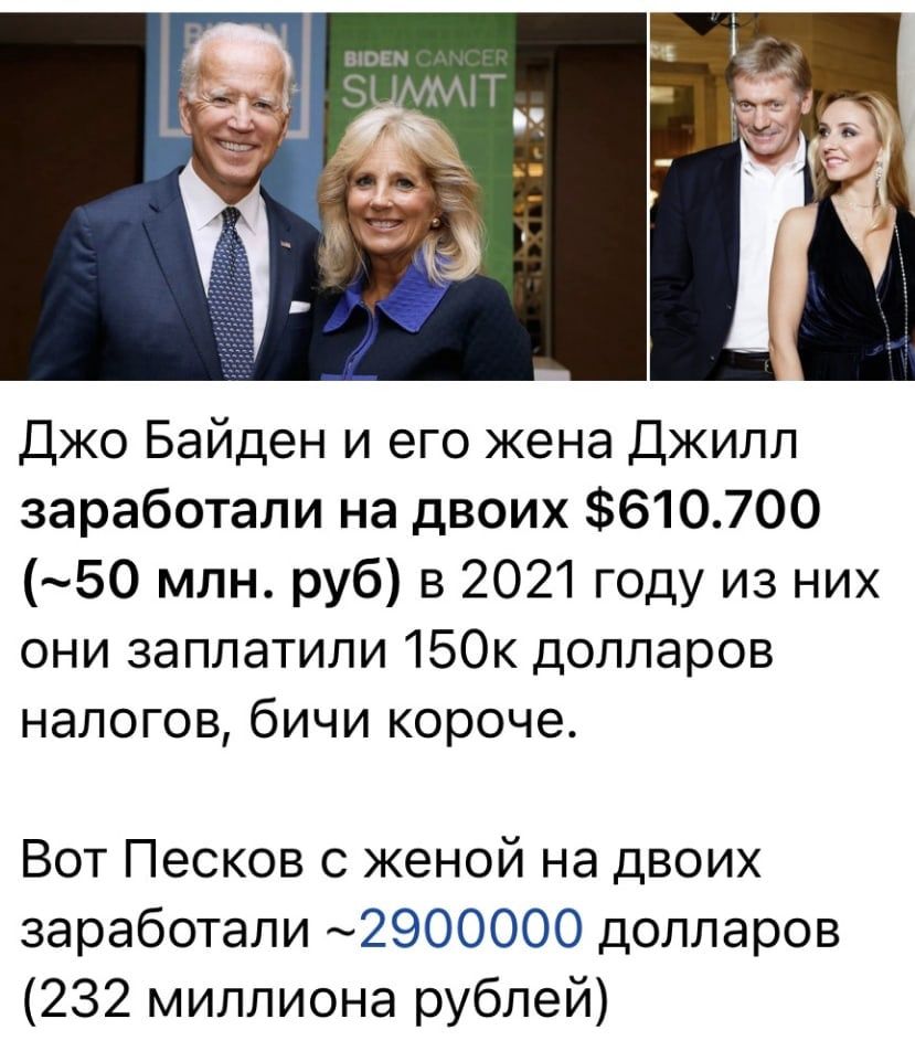 Джо Байден и его жена Джилл заработали на двоих 610700 50 млн руб в 2021 году из них они заплатили 150к долларов налогов бичи короче Вот Песков с женой на двоих заработали 2900000 долларов 232 миллиона рублей