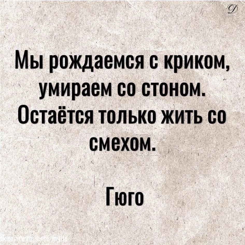 2 Мы рождаемся с криком умираем со стоном Остаётся только жить со смехом _ Гюго