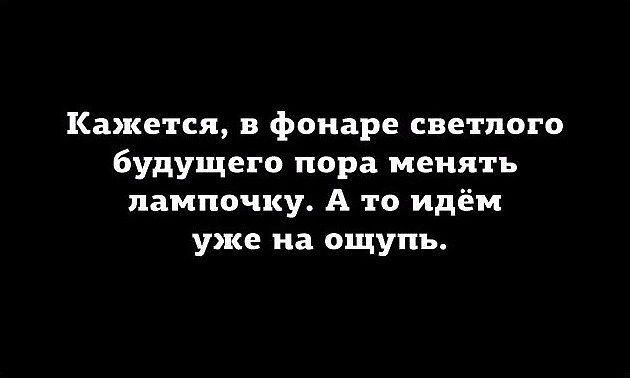 Кажется в фонаре светлого будущего пора менять лампочку А то идём уже на ощупь