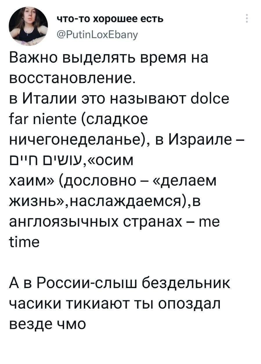 ЧТд ТО хорошее ЕСТЬ Рипп_оЕЬапу Важно выделять время на восстановление в Италии это называют сіоісе таг піете сладкое ничегонеделанье в Израиле ПП пшшосим хаим дословно делаем жизньнаслакдаемсяв англоязычных странах те сіте А в России слыш бездельник часики тикиают ты опоздал везде чмо