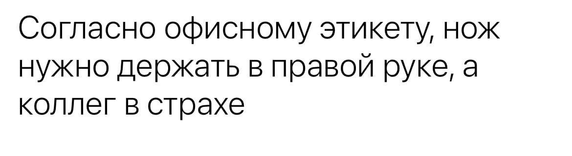 Согласно офисному этикету нож нужно держать в правой руке а коллег в страхе