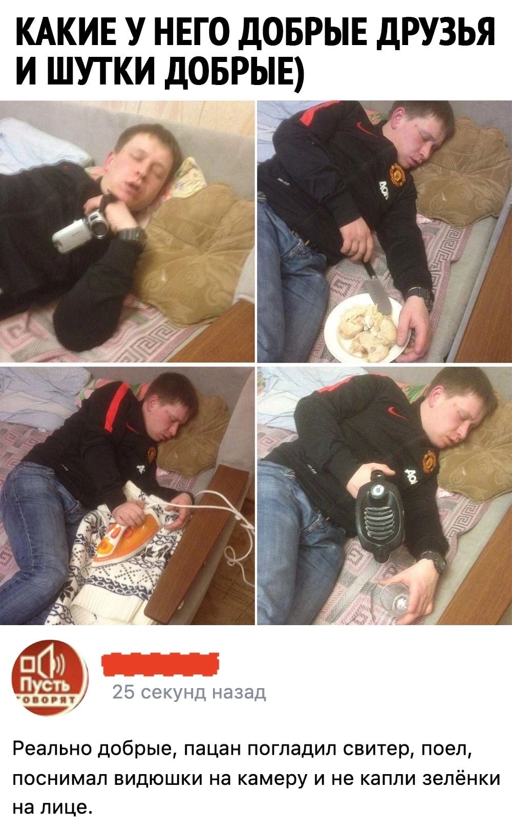 КАКИЕ У НЕГО дОБРЫЕ ДРУЗЬЯ И ШУТКИ дОБРЫЕ Реально добрые пацан погладил свитер поел поснимал видюшки на камеру и не капли зелёнки на лице