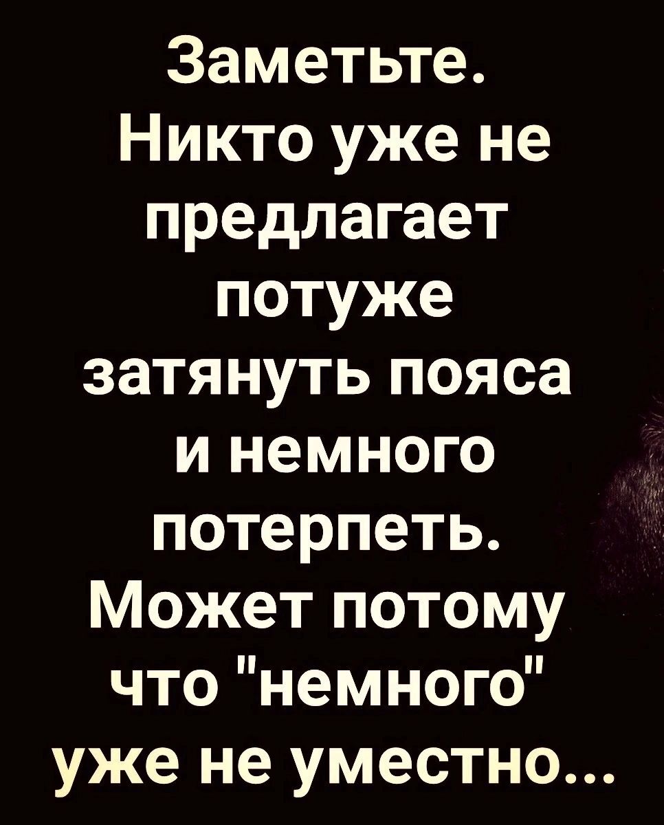 Заметьте Никто уже не предлагает потуже затянуть пояса и немного потерпеть Может потому что немного уже не уместно