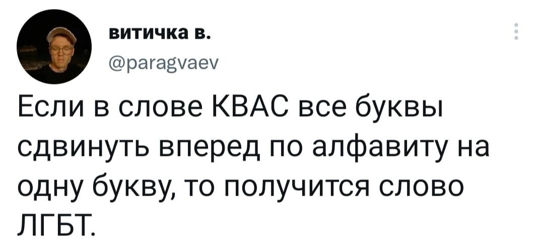 д в драгаЁуаеу Если в слове КВАС все буквы сдвинуть вперед по алфавиту на одну букву то получится слово ЛГБТ