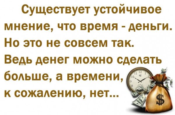 Существует устойчивое мнение что время деньги Но это не совсем так Ведь денег можно сдать больше а времени к сожалению нет