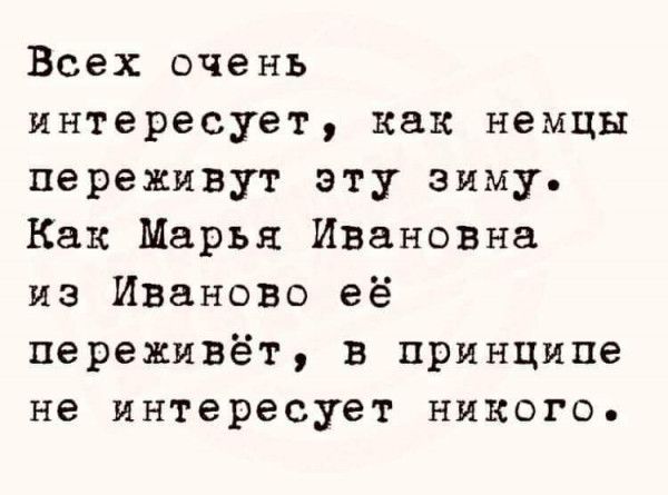 Всех очень интересует как немцы переживут эту зиму Как Марья Ивановна из Иваново её переживёт в принципе не интересует никого