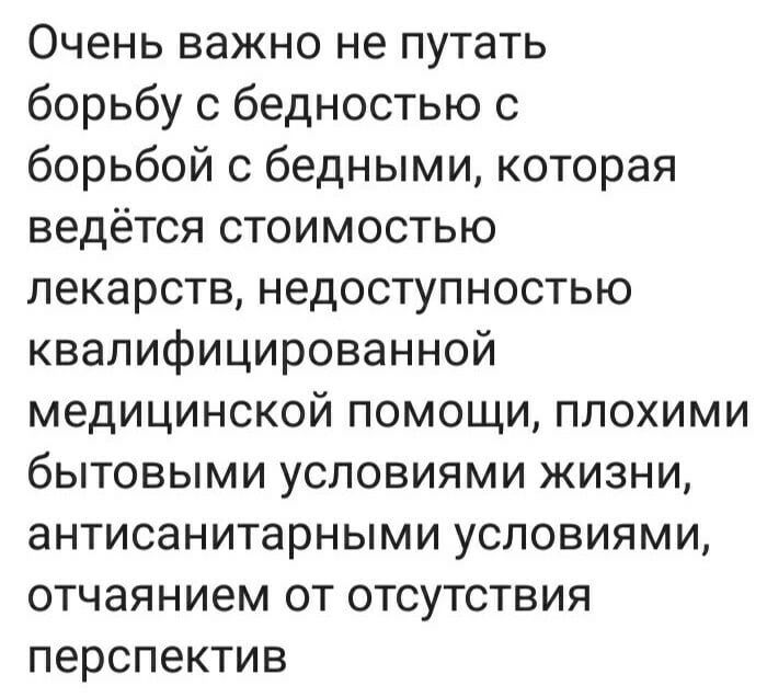 Очень важно не путать борьбу с бедностью с борьбой с бедными которая ведётся стоимостью лекарств недоступностью квалифицированной медицинской помощи плохими бытовыми условиями жизни антисанитарными условиями отчаянием от отсутствия перспектив