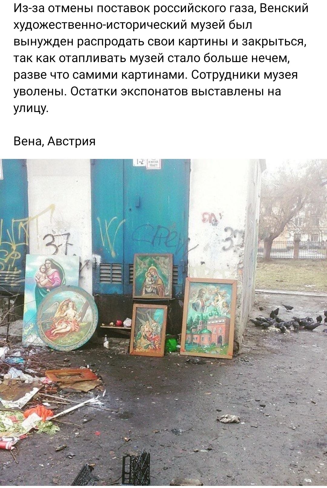 Иваза отмены поставок российского газа Венский художествеииоисторический музей был вынужден распродать свои картины и закрыться так как отапливать музей стало больше нечем разве что самими картинами Сотрудники музея уволены Остатки экспонатов выставлены на улицу Вена Австрия