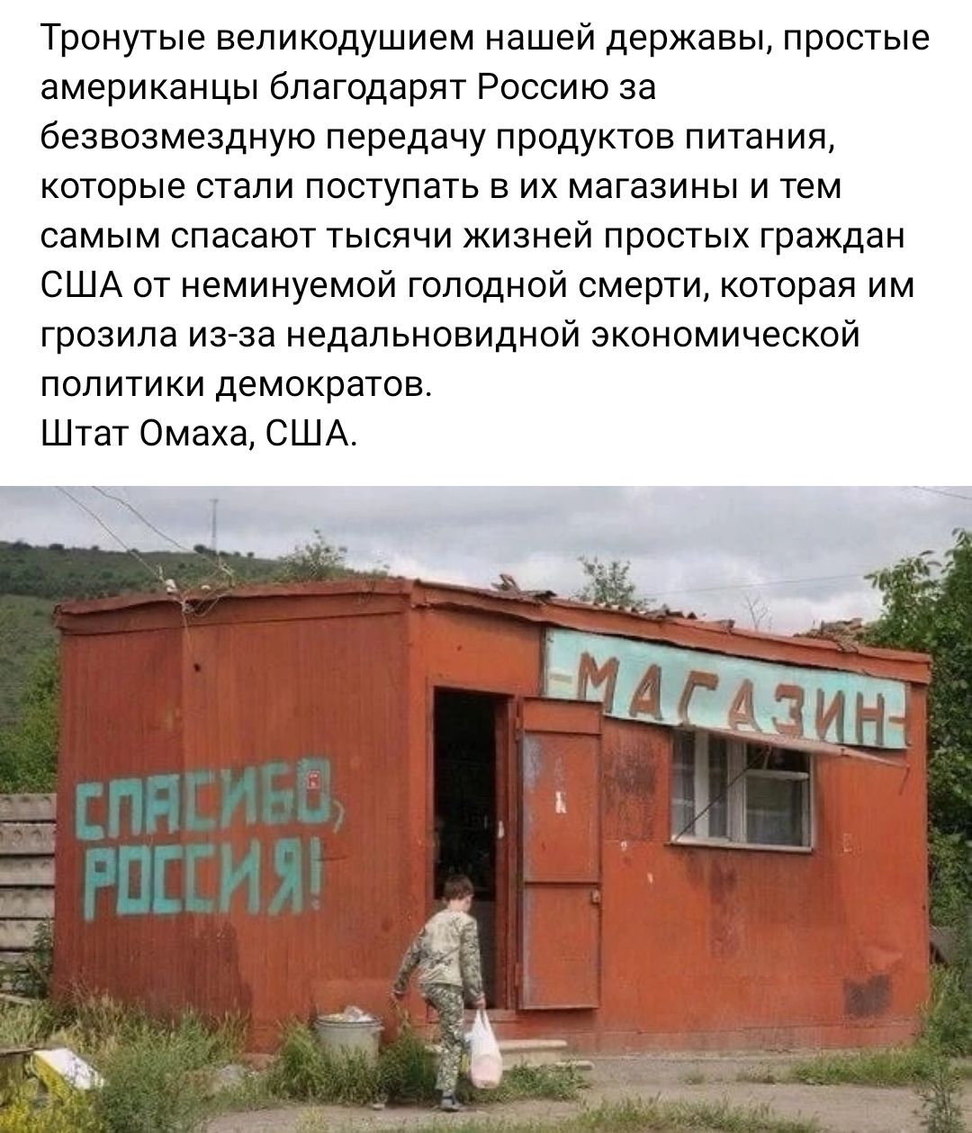 Тронутые вепикодушием нашей державы простые американцы благодарят Россию за безвозмезцную передачу продуктов питания которые стали поступать в их магазины и тем самым спасают тысячи жизней простых граждан США от неминуемой голодной смерти которая им грозила Из за недальновидной экономической политики демократов Штат Омаха США