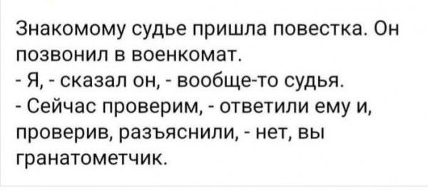 Знакомому судье пришла повестка Он позвонил в военкомат Я сказал он вообще то судья Сейчас проверим ответили ему и проверив разъяснили нет вы гранатометчик