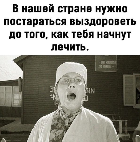 В нашей стране нужно постараться выздороветь до того как тебя начнут лечить