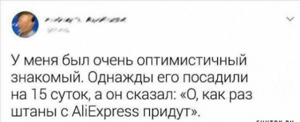 юсылыт У меня был очень оптимистичный знакомый Однажды его посадили на 15 суток 3 он сказал О как раз штаны с АііЕхргезэ придут и и