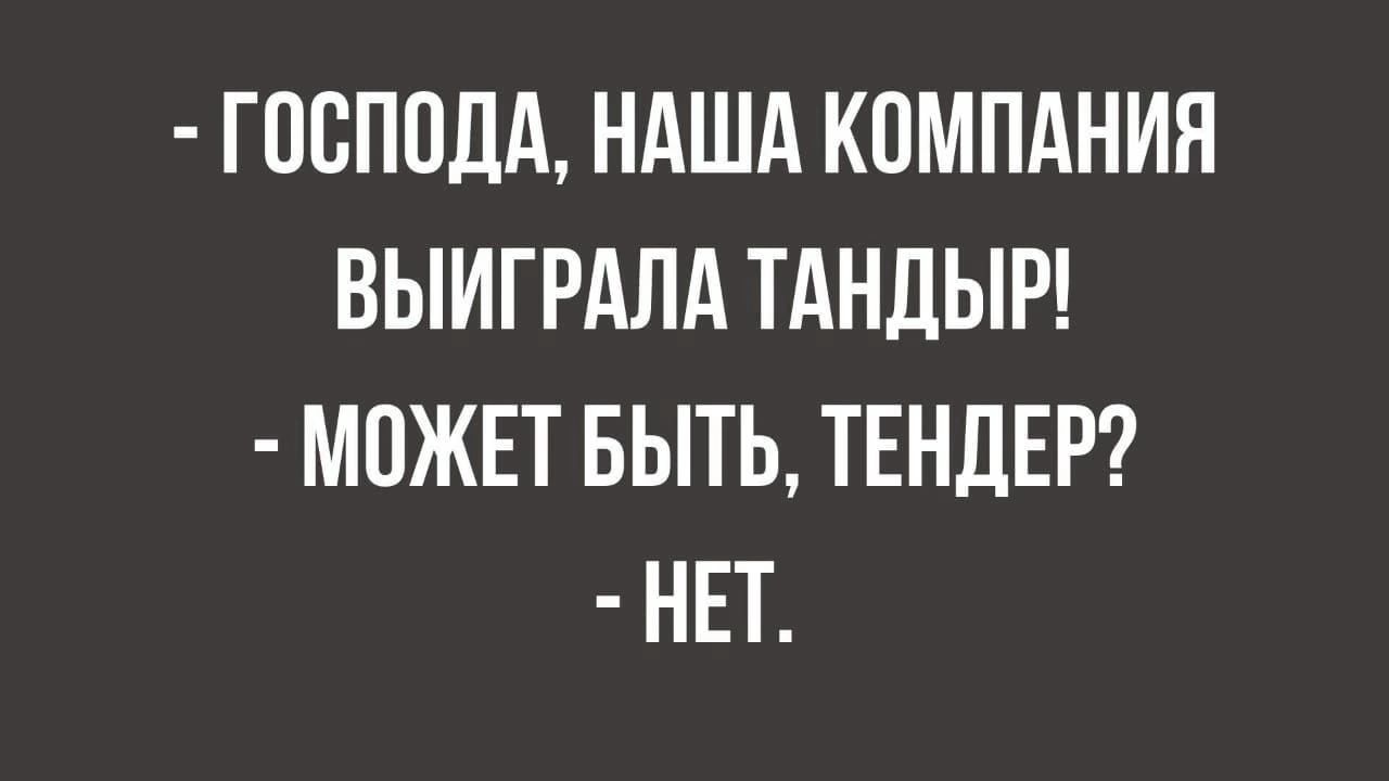 ГОСПОДА НАША КПМПАНИЯ ВЫИГРАЛА ТАНДЫР МПЖЕТ БЫТЬ ТЕНДЕР НЕТ
