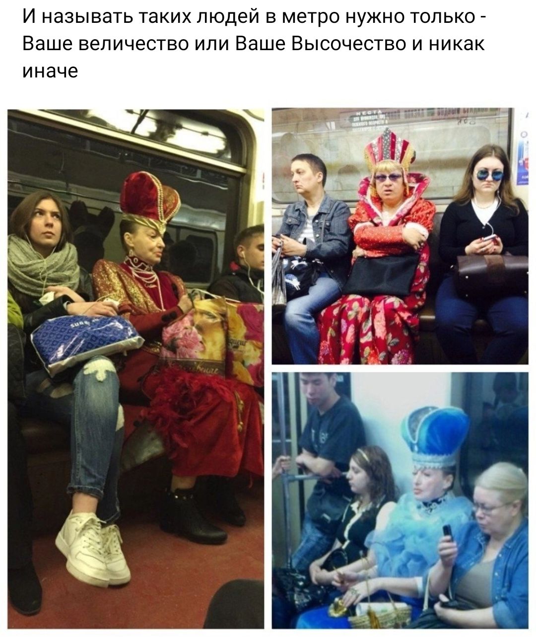 и называть таких людей в метро нужно только Ваше величество или Ваше Высочество и никак