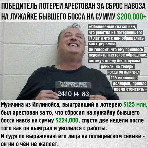 ПОБЕДИТЕЛЬ ППТЕРЕИ дРЕБТПВАН ЗА СБРПС НАВПЗА МА ЛУЖАЙКЕ БЫВШЕГП БПССА НА СУММУ 2ППППП 53 ч _адпдш Мужчина из Иллинойса выигравший в лотерею 5125 или был арестпваи за тп что орпсил иа лужаину Бывшего босса навоз на сумму зитпп пупя две недели после того как он выиграл и уволился раппы И судя пп выражению его лица на полицейском спинке он ии о чём не жалеет