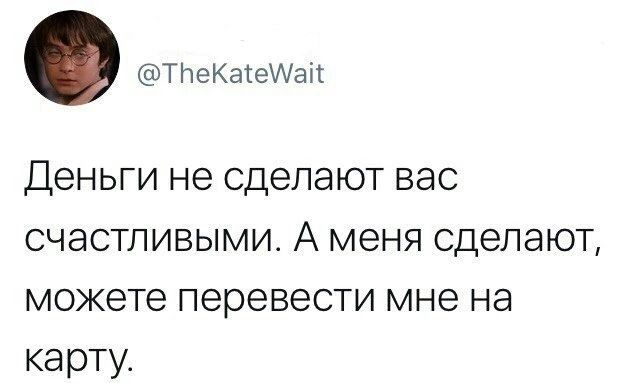 ТЬеКаіеМап Деньги не сделают вас счастливыми А меня сделают можете перевести мне на карту